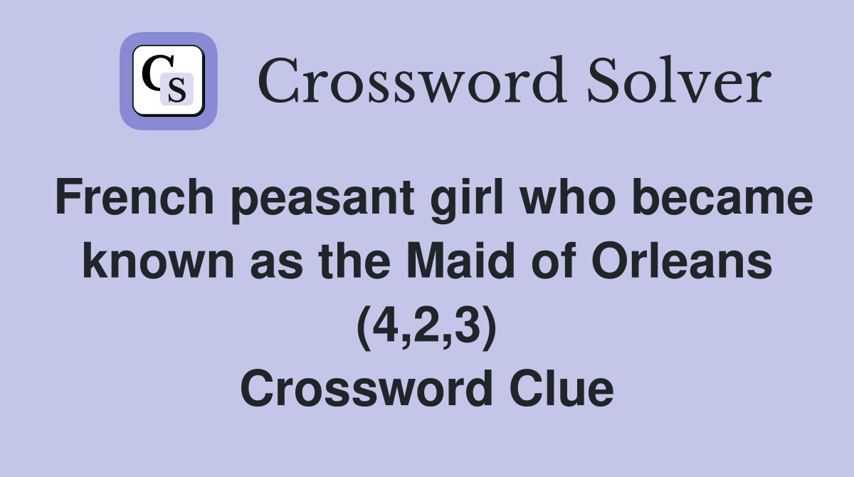 French peasant girl who became known as the Maid of Orleans (4,2,3
